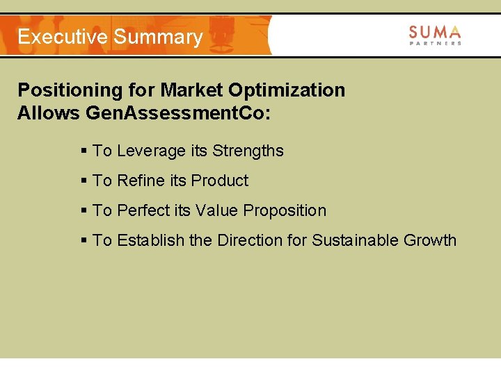 Executive Summary Positioning for Market Optimization Allows Gen. Assessment. Co: § To Leverage its