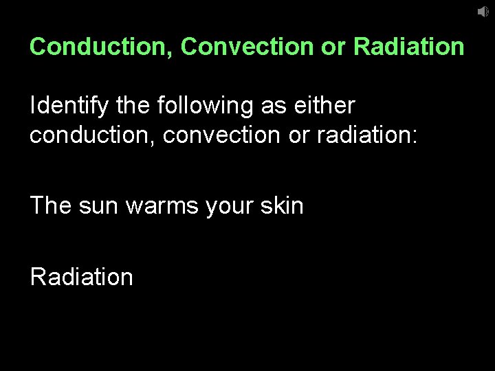 Conduction, Convection or Radiation Identify the following as either conduction, convection or radiation: The