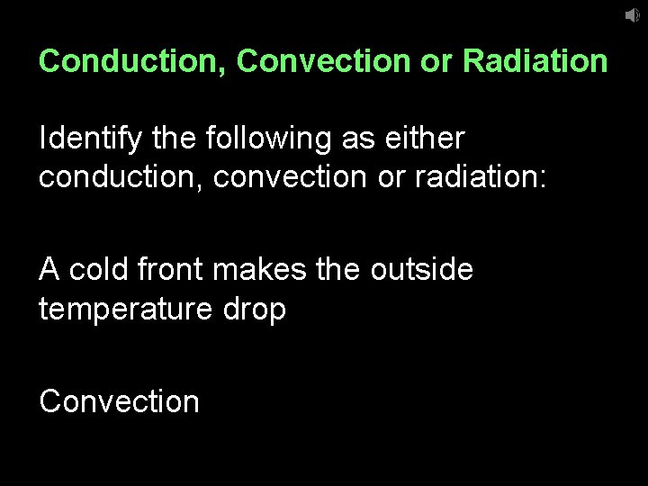 Conduction, Convection or Radiation Identify the following as either conduction, convection or radiation: A