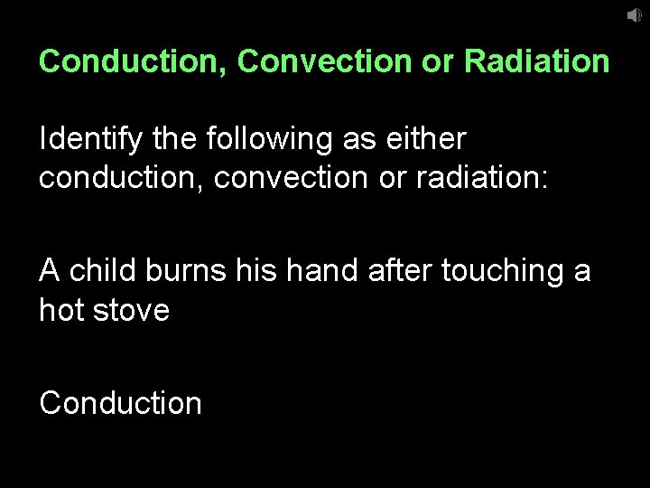 Conduction, Convection or Radiation Identify the following as either conduction, convection or radiation: A