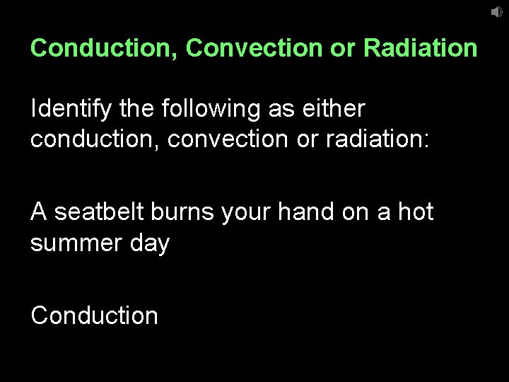 Conduction, Convection or Radiation Identify the following as either conduction, convection or radiation: A