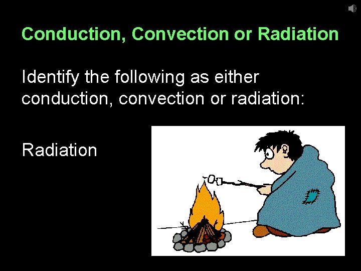 Conduction, Convection or Radiation Identify the following as either conduction, convection or radiation: Radiation