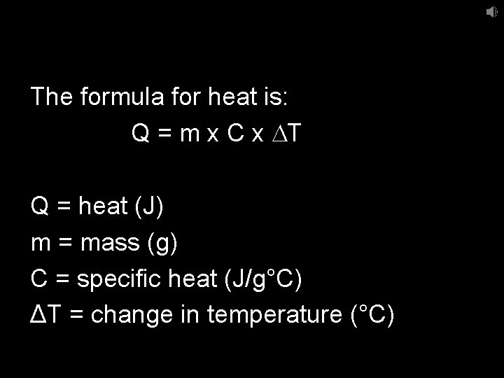 The formula for heat is: Q = m x C x DT Q =