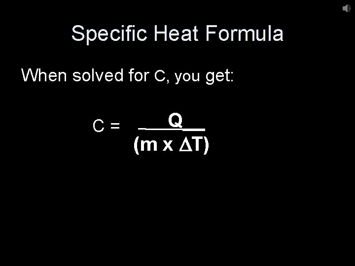 Specific Heat Formula When solved for C, you get: C= Q__ (m x DT)