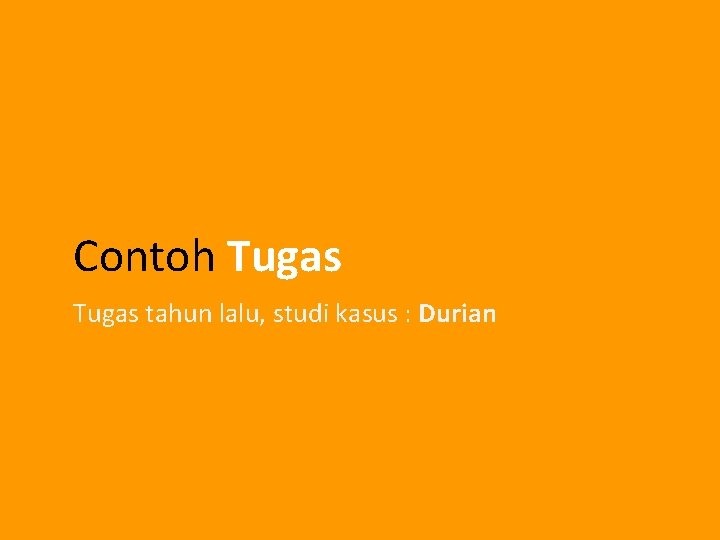 Contoh Tugas tahun lalu, studi kasus : Durian 