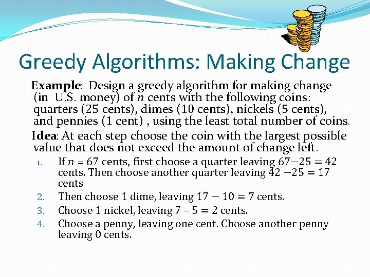 Greedy Algorithms: Making Change Example: Design a greedy algorithm for making change (in U.