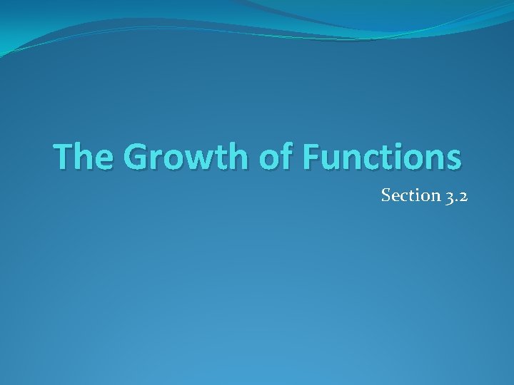 The Growth of Functions Section 3. 2 