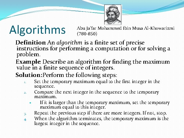 Algorithms Abu Ja’far Mohammed Ibin Musa Al-Khowarizmi (780 -850) Definition: An algorithm is a