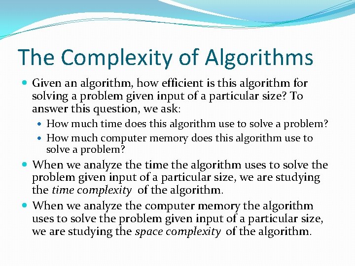 The Complexity of Algorithms Given an algorithm, how efficient is this algorithm for solving