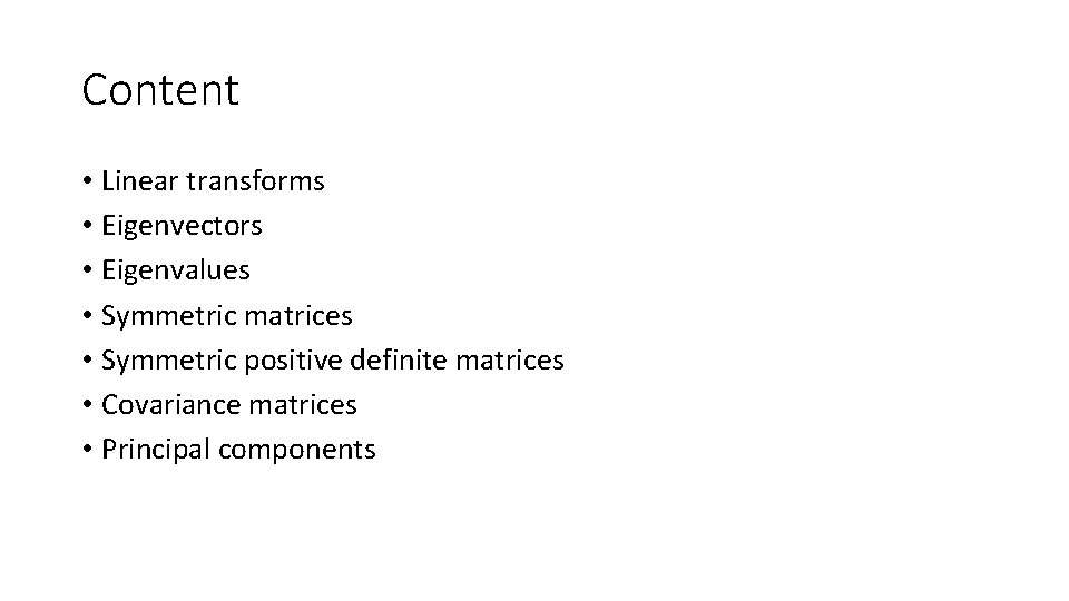 Content • Linear transforms • Eigenvectors • Eigenvalues • Symmetric matrices • Symmetric positive