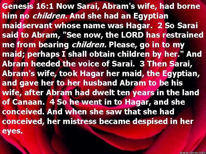 Genesis 16: 1 Now Sarai, Abram's wife, had borne him no children. And she