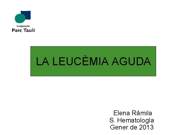 LA LEUCÈMIA AGUDA Elena Rámila S. Hematología Gener de 2013 