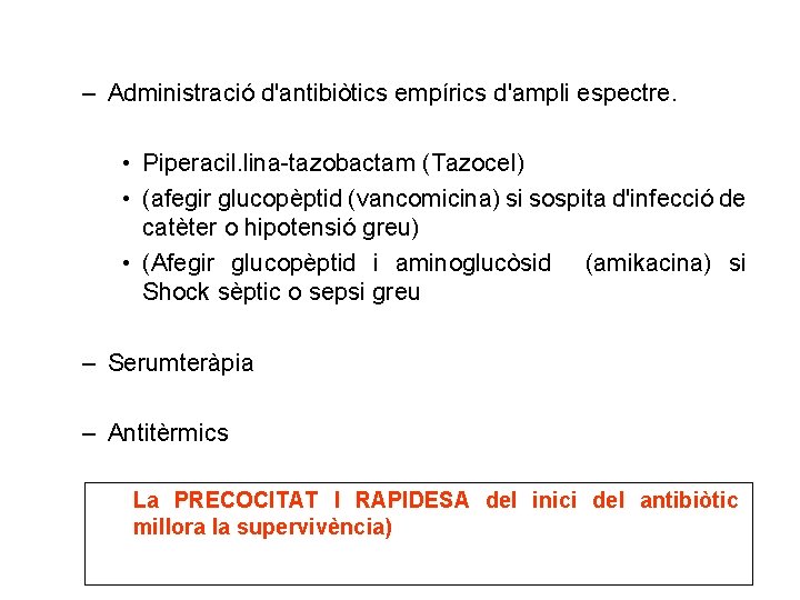 – Administració d'antibiòtics empírics d'ampli espectre. • Piperacil. lina-tazobactam (Tazocel) • (afegir glucopèptid (vancomicina)