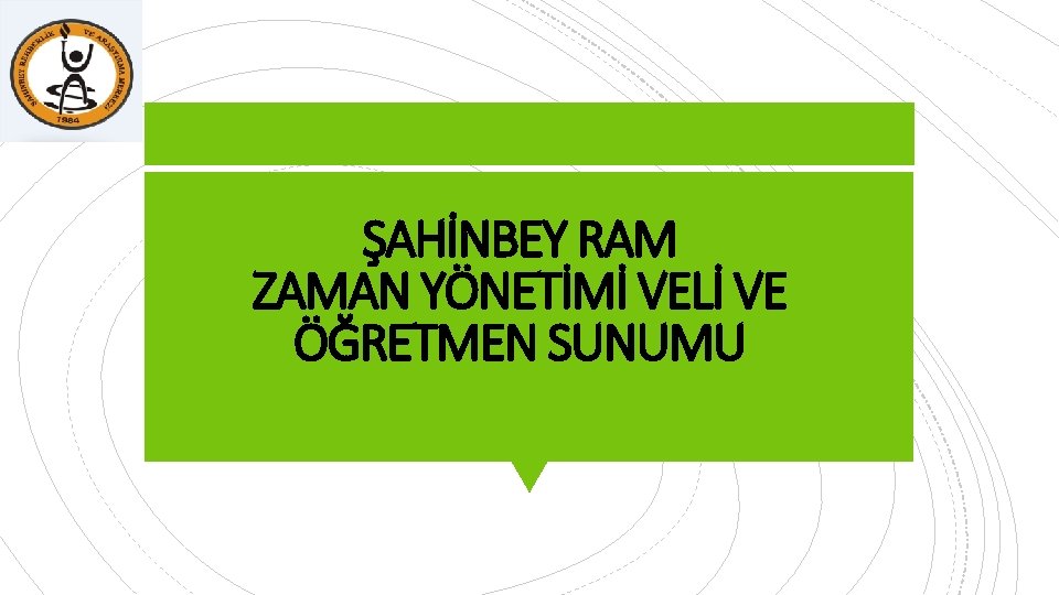 ŞAHİNBEY RAM ZAMAN YÖNETİMİ VELİ VE ÖĞRETMEN SUNUMU 