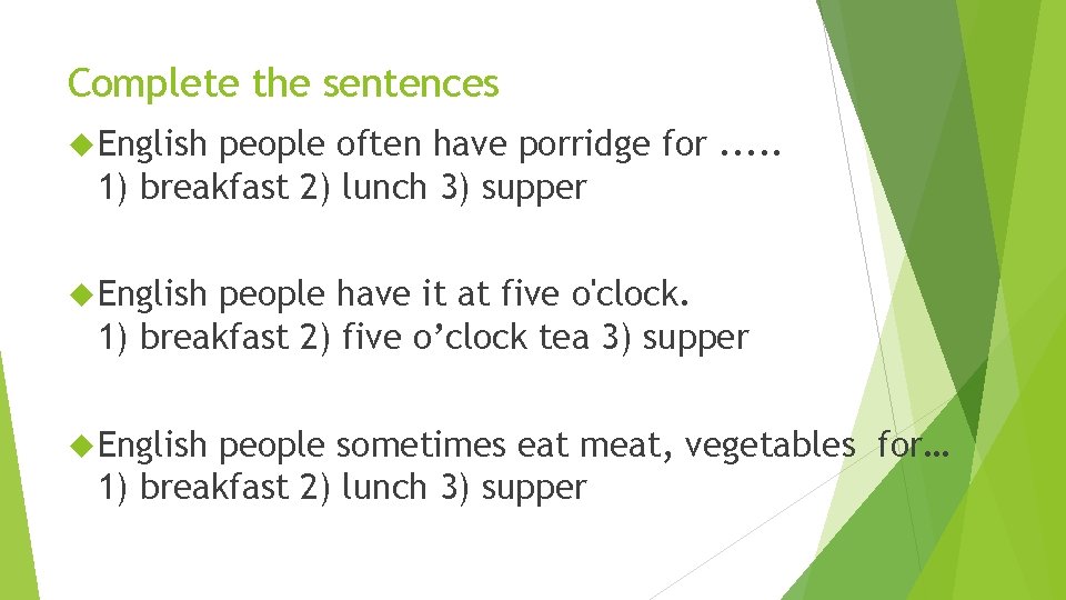Complete the sentences English people often have porridge for. . . 1) breakfast 2)