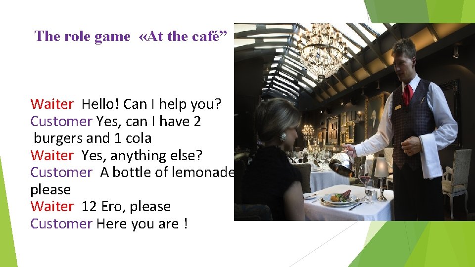 The role game «At the café” Waiter Hello! Can I help you? Customer Yes,