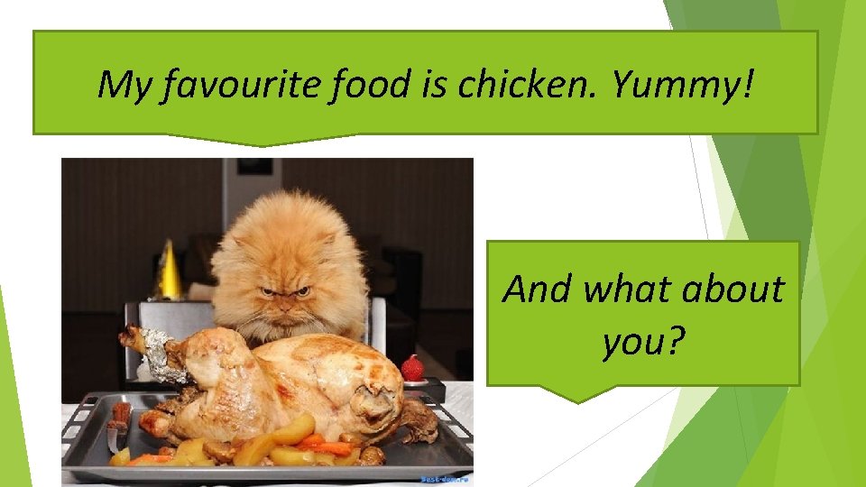 My favourite food is chicken. Yummy! And what about you? 