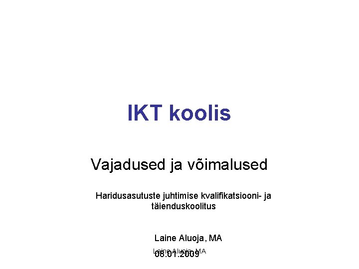 IKT koolis Vajadused ja võimalused Haridusasutuste juhtimise kvalifikatsiooni- ja täienduskoolitus Laine Aluoja, MA 08.