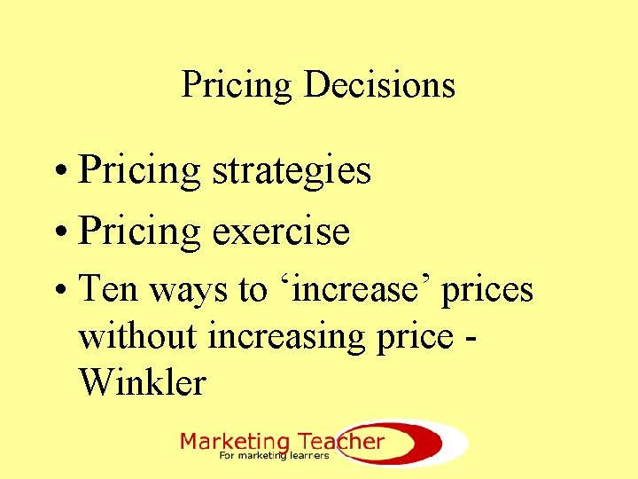 Pricing Decisions • Pricing strategies • Pricing exercise • Ten ways to ‘increase’ prices