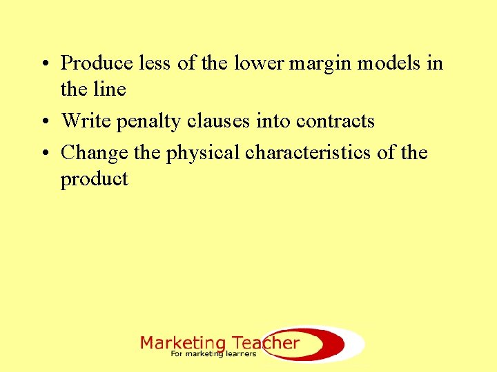  • Produce less of the lower margin models in the line • Write