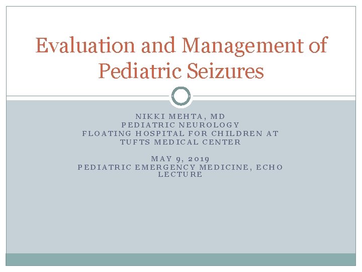 Evaluation and Management of Pediatric Seizures NIKKI MEHTA, MD PEDIATRIC NEUROLOGY FLOATING HOSPITAL FOR