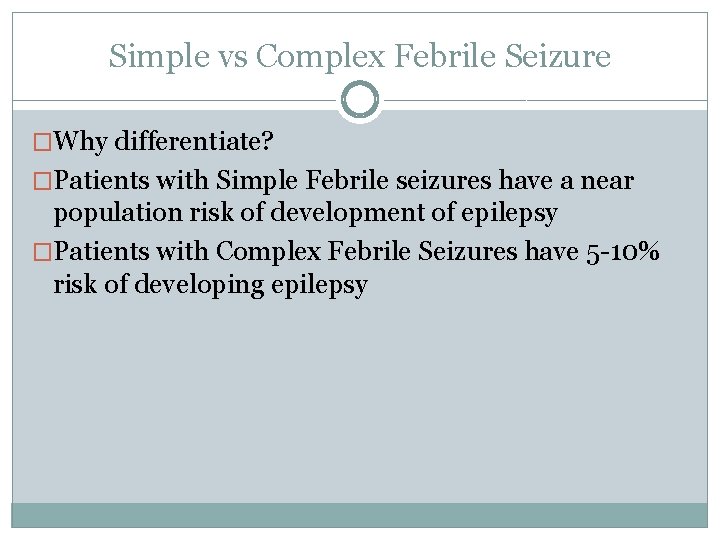 Simple vs Complex Febrile Seizure �Why differentiate? �Patients with Simple Febrile seizures have a