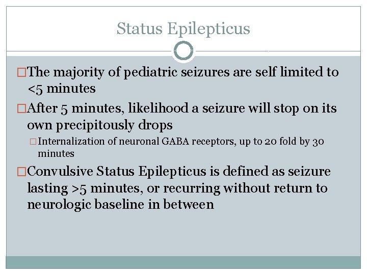 Status Epilepticus �The majority of pediatric seizures are self limited to <5 minutes �After