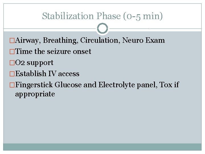 Stabilization Phase (0 -5 min) �Airway, Breathing, Circulation, Neuro Exam �Time the seizure onset