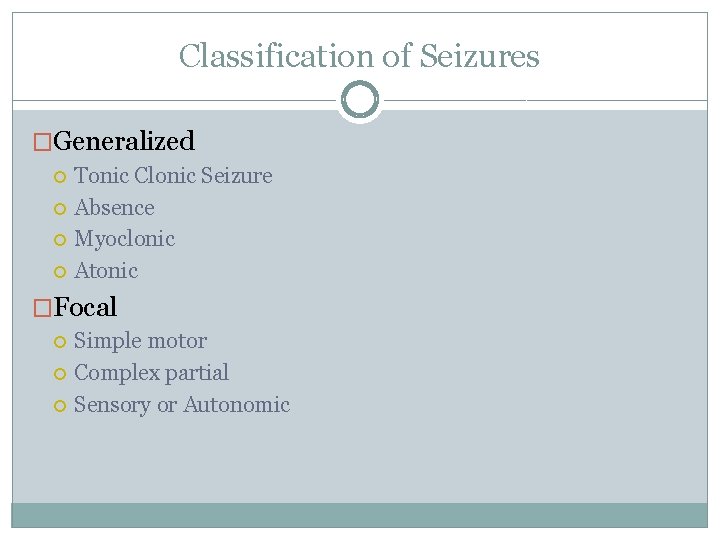 Classification of Seizures �Generalized Tonic Clonic Seizure Absence Myoclonic Atonic �Focal Simple motor Complex