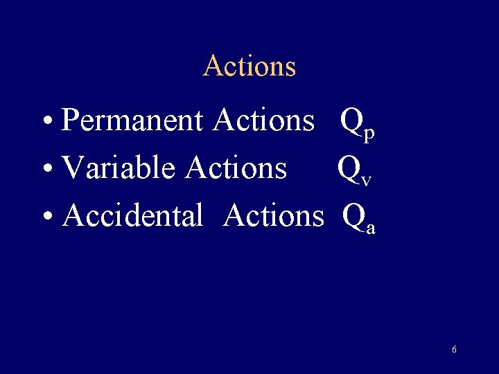 Actions • Permanent Actions Qp • Variable Actions Qv • Accidental Actions Qa 6