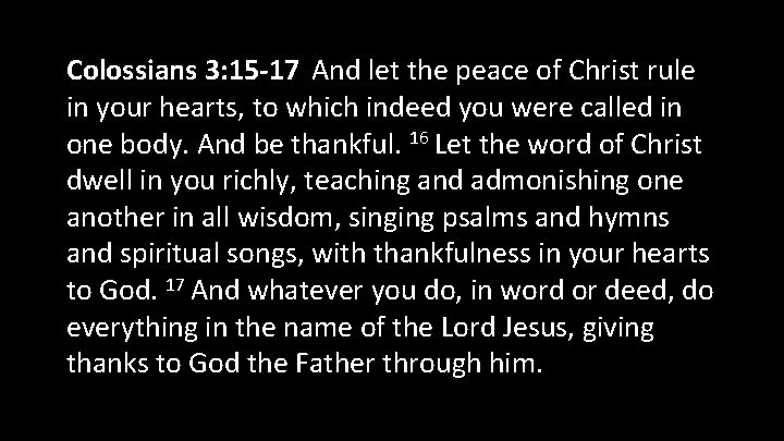 Colossians 3: 15 -17 And let the peace of Christ rule in your hearts,