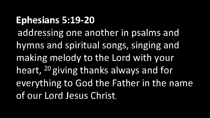 Ephesians 5: 19 -20 addressing one another in psalms and hymns and spiritual songs,