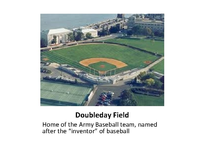 Doubleday Field Home of the Army Baseball team, named after the “inventor” of baseball