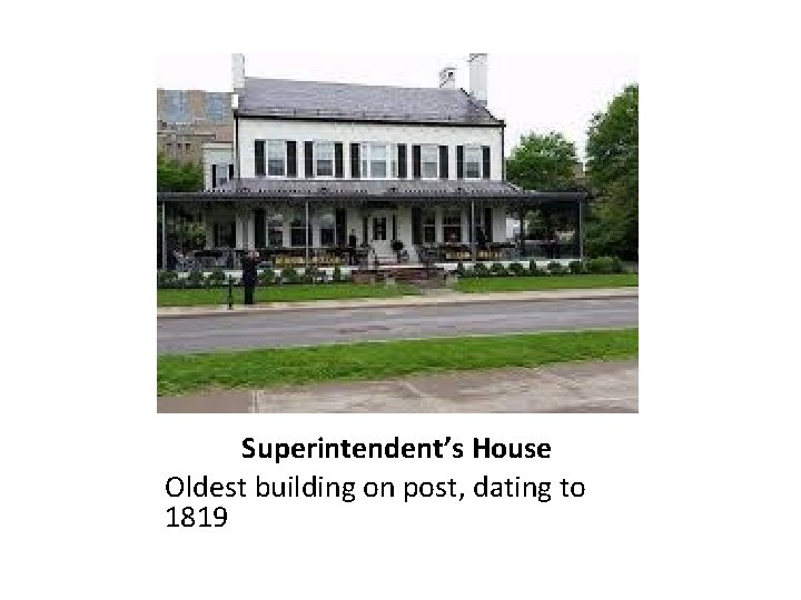 Superintendent’s House Oldest building on post, dating to 1819 