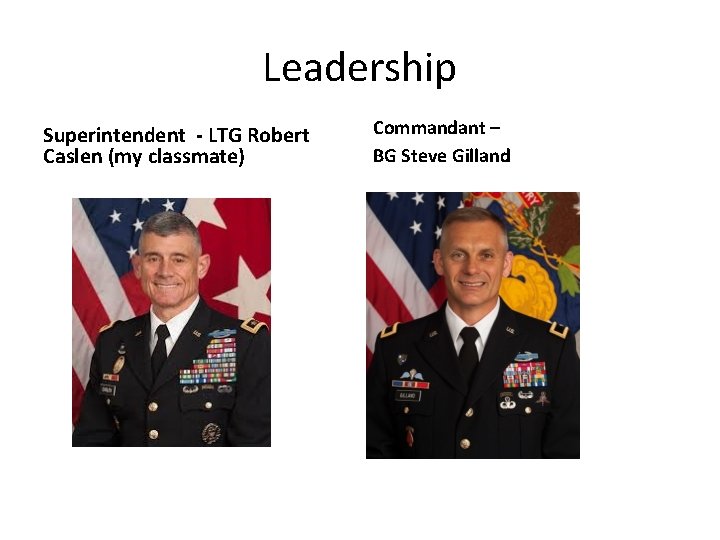 Leadership Superintendent - LTG Robert Caslen (my classmate) Commandant – BG Steve Gilland 