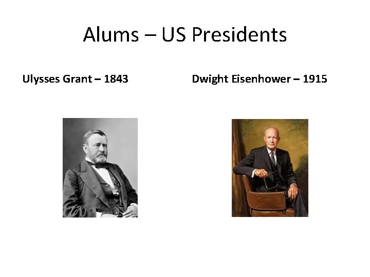 Alums – US Presidents Ulysses Grant – 1843 Dwight Eisenhower – 1915 