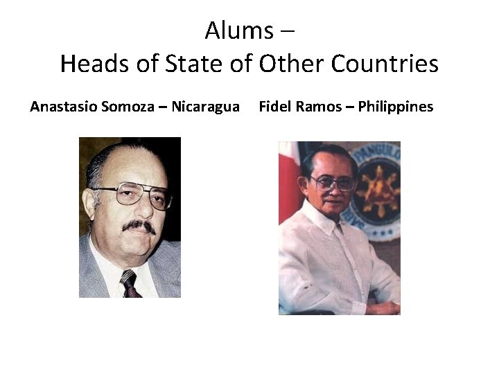 Alums – Heads of State of Other Countries Anastasio Somoza – Nicaragua Fidel Ramos