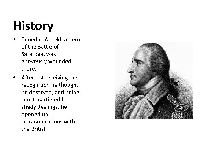 History • Benedict Arnold, a hero of the Battle of Saratoga, was grievously wounded