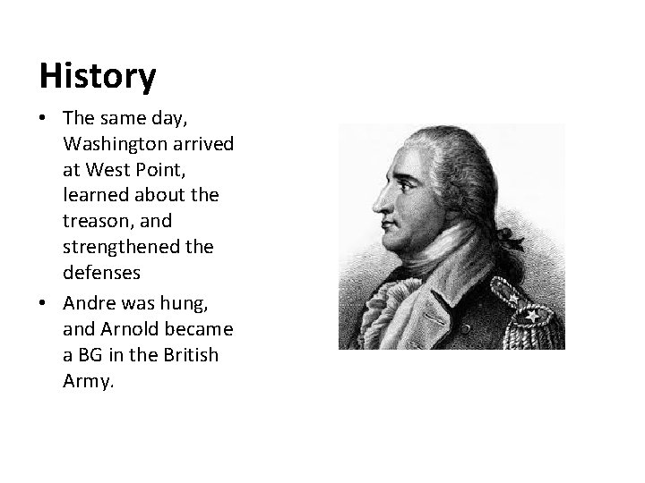 History • The same day, Washington arrived at West Point, learned about the treason,