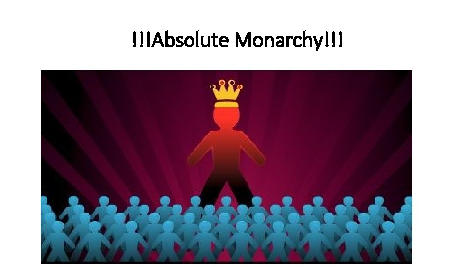 !!!Absolute Monarchy!!! !!!Absolute Monarchy!!!