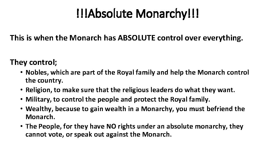 !!!Absolute Monarchy!!! This is when the Monarch has ABSOLUTE control over everything. They control;