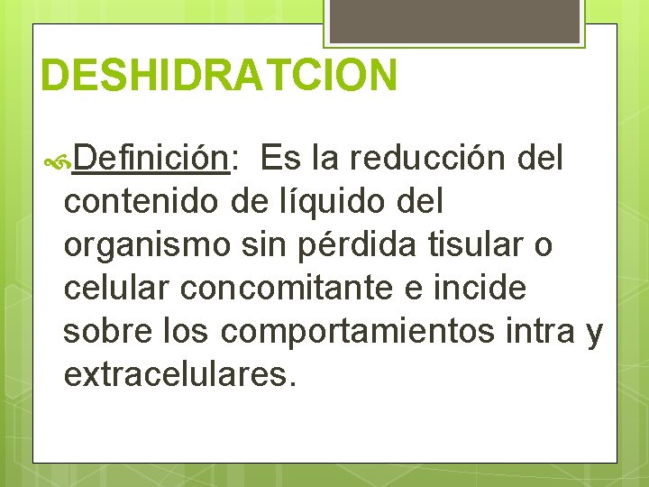 DESHIDRATCION Definición: Es la reducción del contenido de líquido del organismo sin pérdida tisular