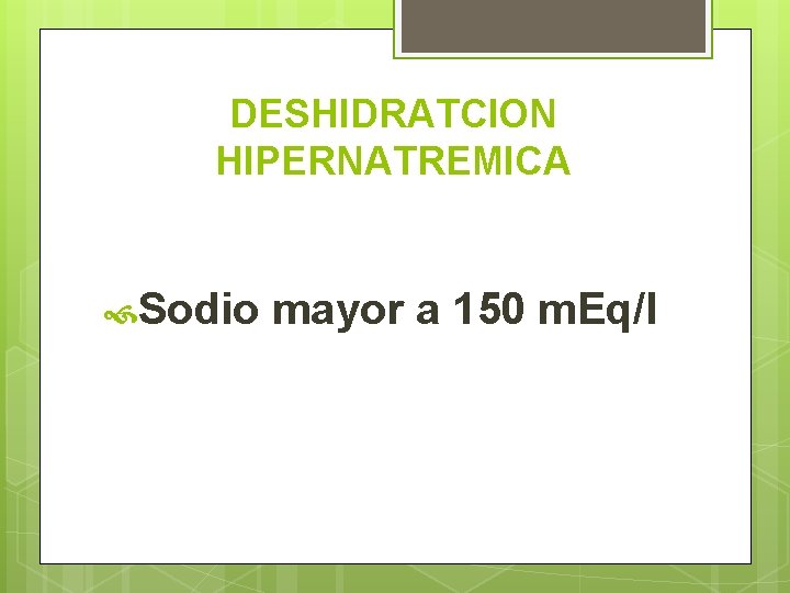DESHIDRATCION HIPERNATREMICA Sodio mayor a 150 m. Eq/l 