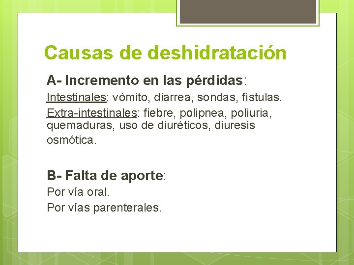 Causas de deshidratación A- Incremento en las pérdidas: Intestinales: vómito, diarrea, sondas, fístulas. Extra-intestinales: