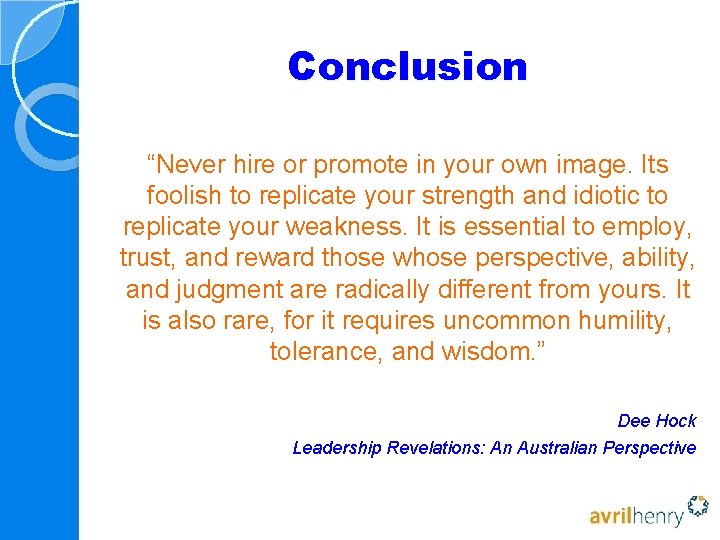Conclusion “Never hire or promote in your own image. Its foolish to replicate your Conclusion “Never hire or promote in your own image. Its foolish to replicate your