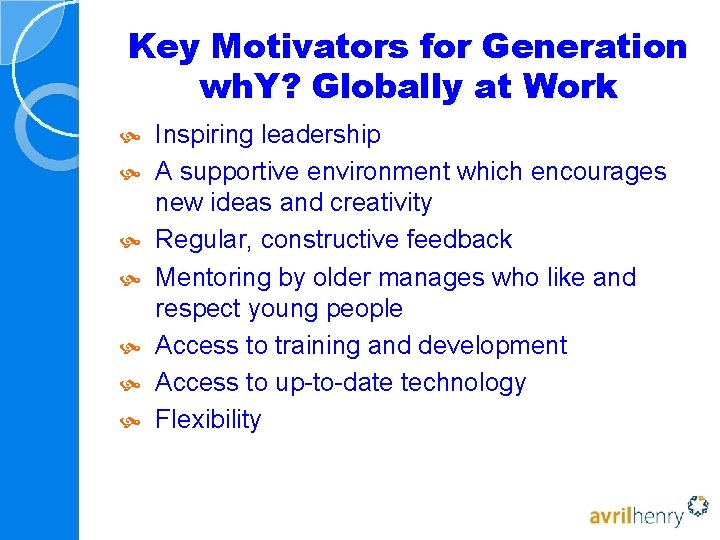 Key Motivators for Generation wh. Y? Globally at Work Inspiring leadership A supportive environment Key Motivators for Generation wh. Y? Globally at Work Inspiring leadership A supportive environment