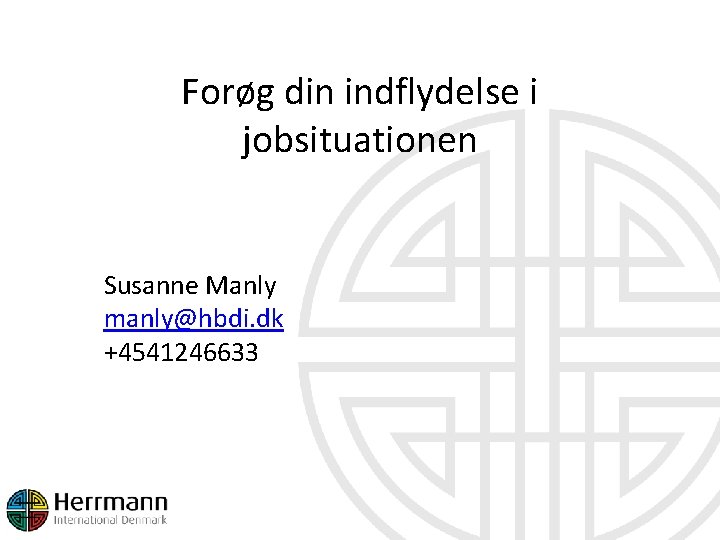 Forøg din indflydelse i jobsituationen Susanne Manly manly@hbdi. dk +4541246633 
