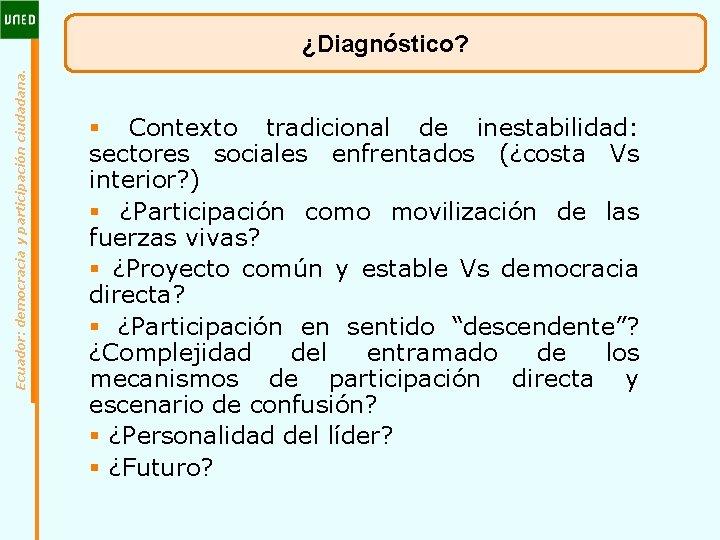 Ecuador: democracia y participación ciudadana. ¿Diagnóstico? § Contexto tradicional de inestabilidad: sectores sociales enfrentados