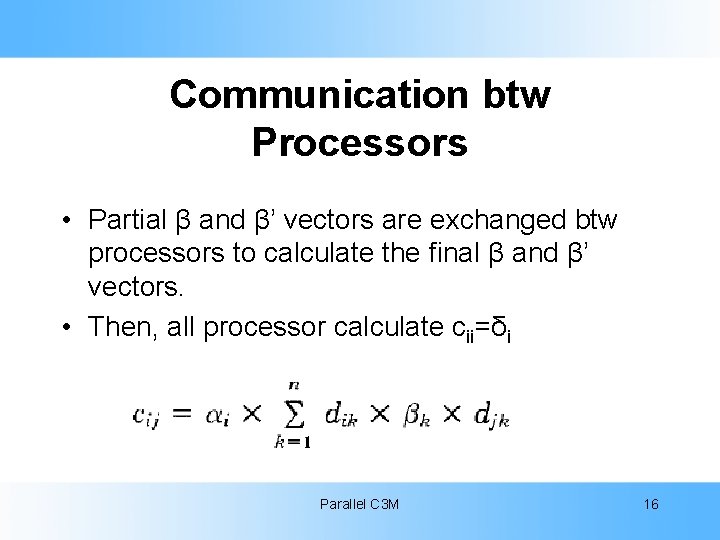 Communication btw Processors • Partial β and β’ vectors are exchanged btw processors to