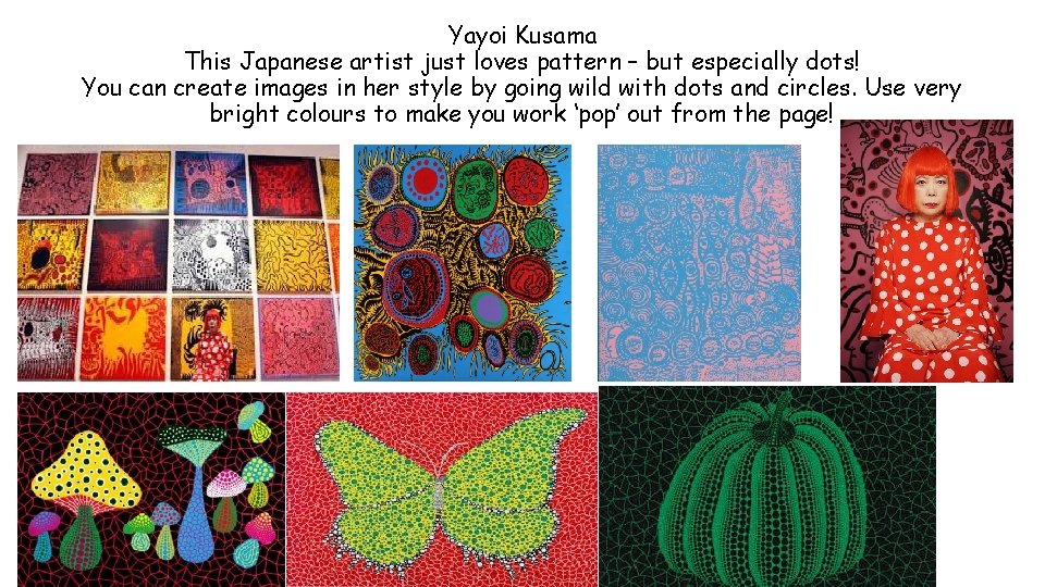 Yayoi Kusama This Japanese artist just loves pattern – but especially dots! You can